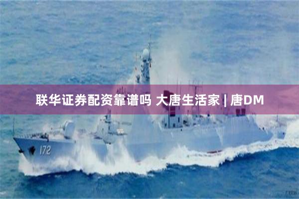 联华证券配资靠谱吗 大唐生活家 | 唐DM